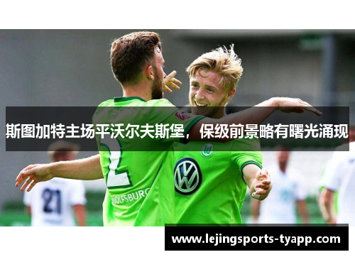 斯图加特主场平沃尔夫斯堡，保级前景略有曙光涌现