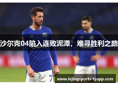 沙尔克04陷入连败泥潭，难寻胜利之路