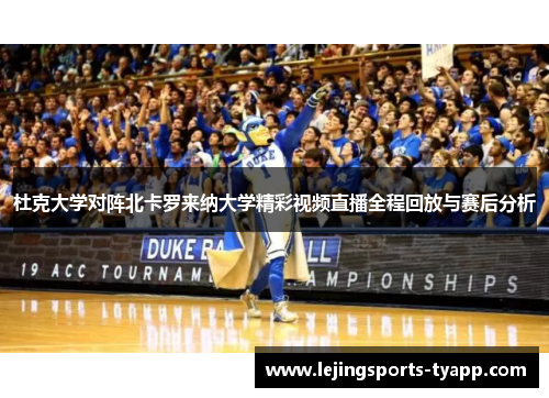 杜克大学对阵北卡罗来纳大学精彩视频直播全程回放与赛后分析