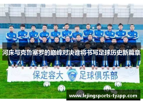 河床与克鲁塞罗的巅峰对决谁将书写足球历史新篇章