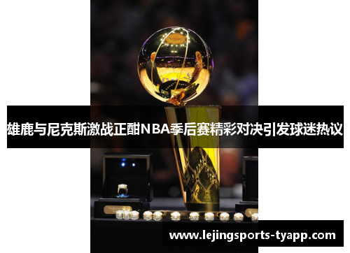 雄鹿与尼克斯激战正酣NBA季后赛精彩对决引发球迷热议