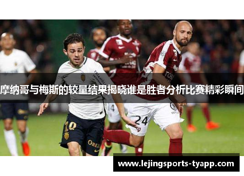摩纳哥与梅斯的较量结果揭晓谁是胜者分析比赛精彩瞬间