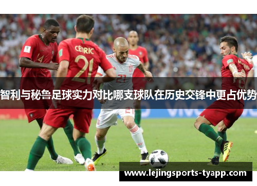 智利与秘鲁足球实力对比哪支球队在历史交锋中更占优势